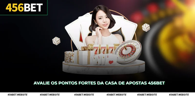 Avalie os pontos fortes da casa de apostas 456Bet