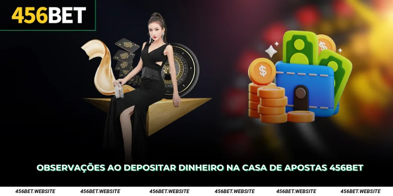 Observações ao depositar dinheiro na casa de apostas 456Bet