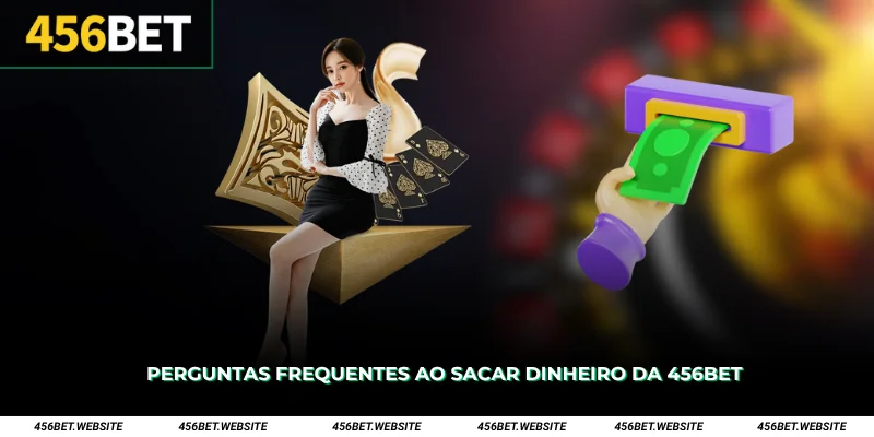 Perguntas frequentes ao sacar dinheiro da 456Bet